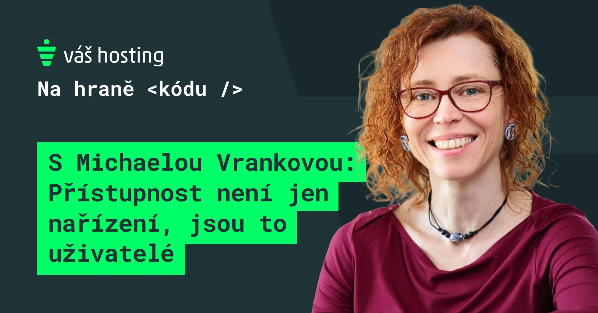 Přístupnost není checklist, ani nařízení. Jsou to uživatelé, říká Míša Vranková